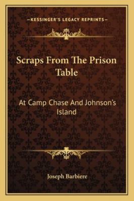 Scraps From The Prison Table: At Camp Chase And... 1163295485 Book Cover
