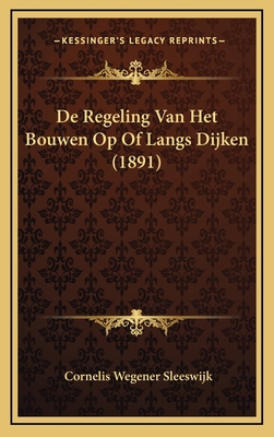 De Regeling Van Het Bouwen Op Of Langs Dijken (... [Dutch] 1167740327 Book Cover