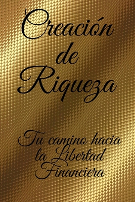 Creacion de Riqueza: Tu camino hacia la liberta... [Spanish] 1678540269 Book Cover