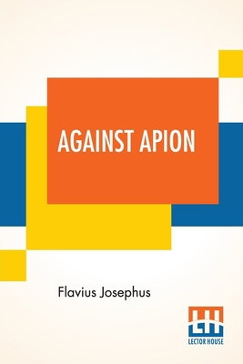 Against Apion: Flavius Josephus, On The Antiqui... 938967915X Book Cover