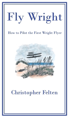 Fly Wright: How to Pilot the First Wright Flyer B0CRMPV2BL Book Cover