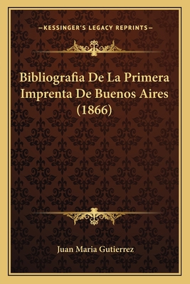 Bibliografia De La Primera Imprenta De Buenos A... [Spanish] 1168106478 Book Cover