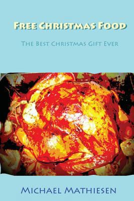 Free Christmas Food: The Best Christmas Gift Ever 1503016641 Book Cover