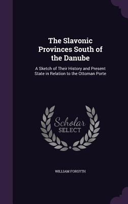 The Slavonic Provinces South of the Danube: A S... 1347140956 Book Cover