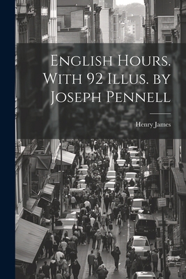 English Hours. With 92 Illus. by Joseph Pennell 1021947873 Book Cover