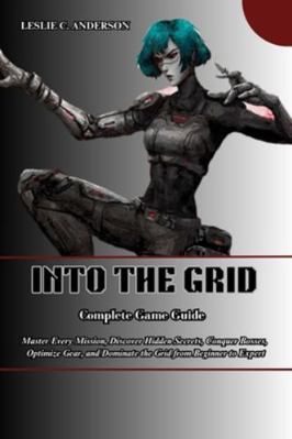 Into the Grid Complete Game Guide B0G1S771TV Book Cover