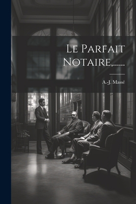 Le Parfait Notaire, ...... [French] 1021593486 Book Cover