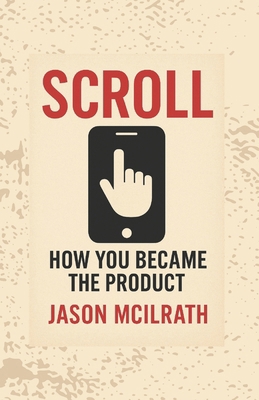 Scroll: How You Became the Product B0FSY82YDR Book Cover