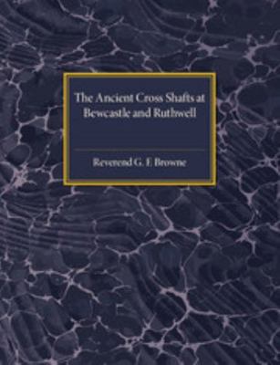 The Ancient Cross Shafts at Bewcastle and Ruthwell 1107536588 Book Cover