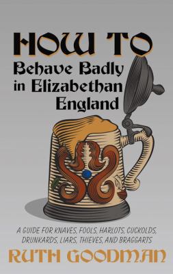 How to Behave Badly in Elizabethan England: A G... [Large Print] 143286257X Book Cover