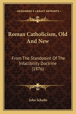 Roman Catholicism, Old And New: From The Standp... 1163909505 Book Cover