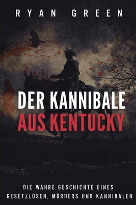 Der Kannibale Aus Kentucky: Die Wahre Geschicht... [German] B0CTKH47JT Book Cover