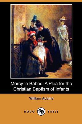 Mercy to Babes: A Plea for the Christian Baptis... 1409988740 Book Cover