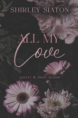 All My Love: Poetry and Short Fiction 1961052954 Book Cover