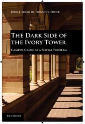 The Dark Side of the Ivory Tower: Campus Crime ... 0521124050 Book Cover