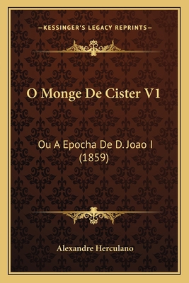 O Monge De Cister V1: Ou A Epocha De D. Joao I ... [Portuguese] 1167622294 Book Cover