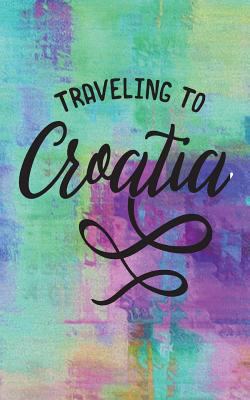 Paperback Traveling to Croatia : Blank Travel Journal, 5 X 8, 108 Lined Pages (Travel Planner and Organizer) Book