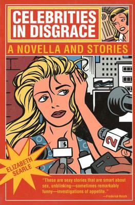 Celebrities in Disgrace: A Novella and Stories 1555973248 Book Cover