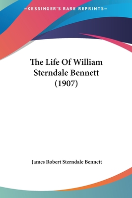 The Life Of William Sterndale Bennett (1907) 1162034742 Book Cover