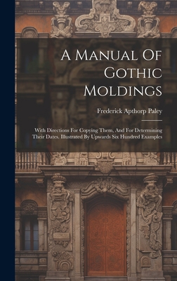 A Manual Of Gothic Moldings: With Directions Fo... 1019465484 Book Cover
