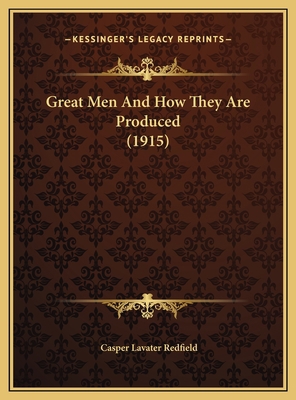 Great Men And How They Are Produced (1915) 1169531881 Book Cover