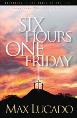 Six Hours One Friday: Anchoring to the Power of... 1576736016 Book Cover