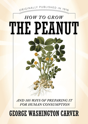 How to Grow the Peanut: And 105 Ways of Prepari... 1429096861 Book Cover