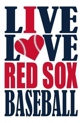 Paperback Live Love Red Sox Baseball Journal: A Lined Notebook for the Boston Red Sox Fan, 6x9 Inches, 200 Pages. Live Love Baseball in Blue and I Heart Red Sox Book