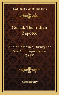 Costal, The Indian Zapotec: A Tale Of Mexico, D... 1164792229 Book Cover