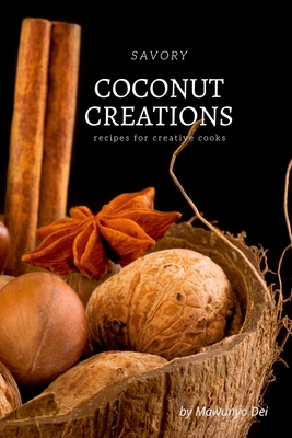 Savory Coconut Creations: Recipes for Creative ... 1006212914 Book Cover