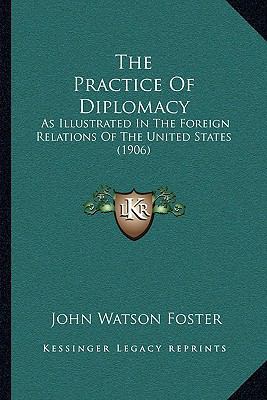The Practice Of Diplomacy: As Illustrated In Th... 1165611929 Book Cover
