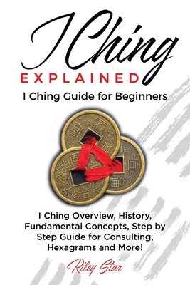 I Ching Explained: I Ching Guide for Beginners 1949555224 Book Cover