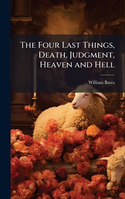 The Four Last Things, Death, Judgment, Heaven a... 1023953323 Book Cover
