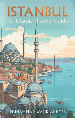 Istanbul: An Islamic History Guide 1805142720 Book Cover