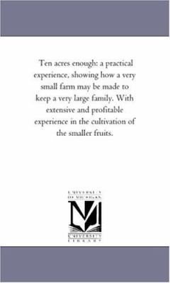 Ten Acres Enough: A Practical Experience, Showi... 1425522475 Book Cover