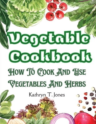 Vegetable Cookbook: How To Cook And Use Vegetab... 1805476351 Book Cover