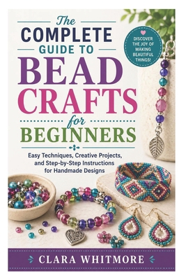 The Complete Guide to Bead Crafts for Beginners... B0H2YHL68R Book Cover