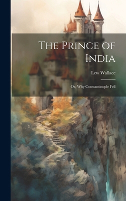 The Prince of India; Or, Why Constantinople Fell 102008717X Book Cover