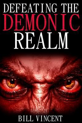 Defeating the Demonic Realm: Revelations of Dem... 0692585826 Book Cover