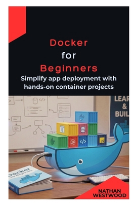 Docker for Beginners: Simplify app deployment w... B0GM6BFH18 Book Cover