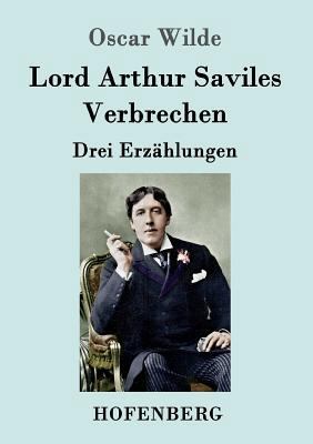 Lord Arthur Saviles Verbrechen: Drei Erzählungen [German] 384305293X Book Cover