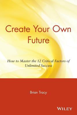 Tracy Create Your Own Future: How to Master the... 0471718521 Book Cover