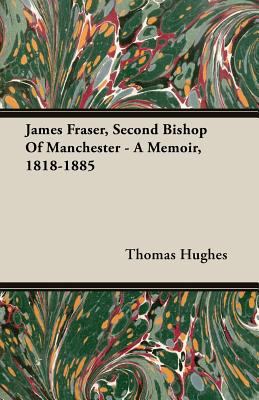 James Fraser, Second Bishop of Manchester - A M... 1408627086 Book Cover