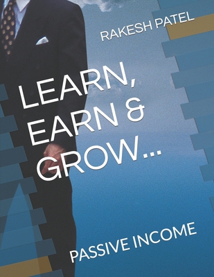 Learn, Earn & Grow...: Passive Income B0CHG91ST3 Book Cover