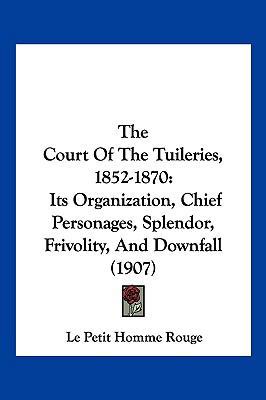 The Court Of The Tuileries, 1852-1870: Its Orga... 1104971437 Book Cover