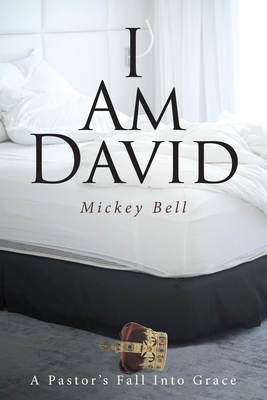 I Am David: A Pastor's Fall Into Grace 1649530625 Book Cover