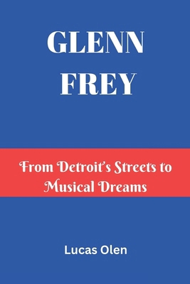 Glenn Frey: From Detroit's Streets to Musical D... B0DZ2KGYYT Book Cover