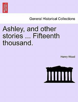 Ashley, and Other Stories ... Fifteenth Thousand. 1241211795 Book Cover