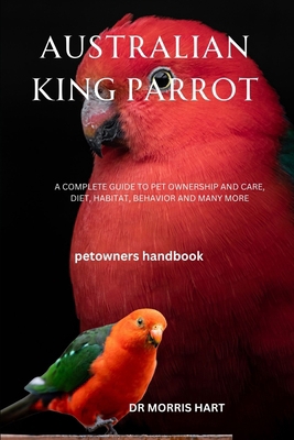 Australian King Parrot: A Complete Guide to Pet... B0D6WJJZLP Book Cover