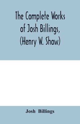 The complete works of Josh Billings, (Henry W. ... 935397917X Book Cover
